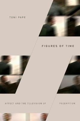 Figures of Time: Affect and the Television of Preemption - Toni Pape - cover