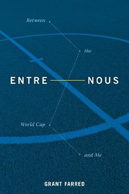 Entre Nous: Between the World Cup and Me - Grant Farred - cover