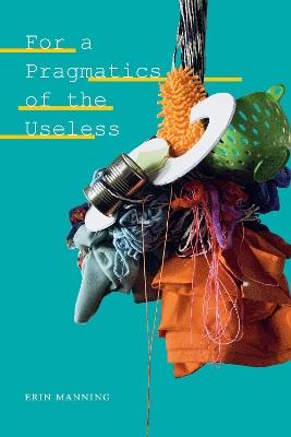 For a Pragmatics of the Useless - Erin Manning - cover