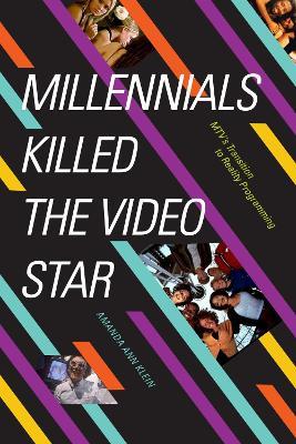 Millennials Killed the Video Star: MTV's Transition to Reality Programming - Amanda Ann Klein - cover
