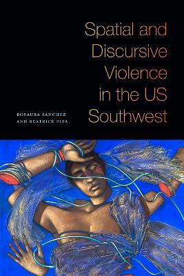 Spatial and Discursive Violence in the US Southwest - Rosaura Sánchez,Beatrice Pita - cover