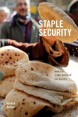Staple Security: Bread and Wheat in Egypt - Jessica Barnes - cover