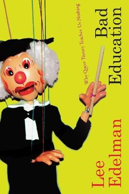 Bad Education: Why Queer Theory Teaches Us Nothing - Lee Edelman - cover