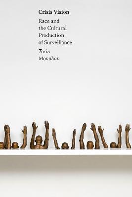 Crisis Vision: Race and the Cultural Production of Surveillance - Torin Monahan - cover