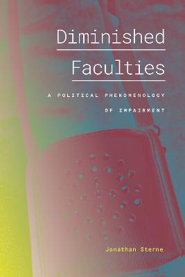 Diminished Faculties: A Political Phenomenology of Impairment - Jonathan Sterne - cover