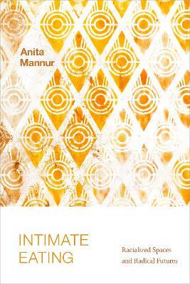 Intimate Eating: Racialized Spaces and Radical Futures - Anita Mannur - cover