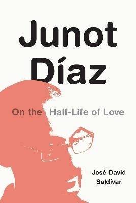 Junot Diaz: On the Half-Life of Love - Jose David Saldivar - cover