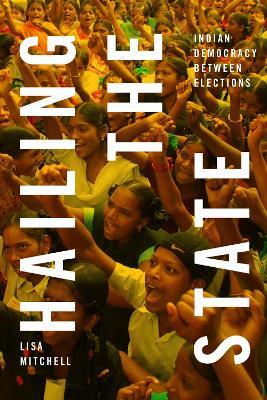 Hailing the State: Indian Democracy between Elections - Lisa Mitchell - cover