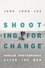 Shooting for Change: Korean Photography after the War