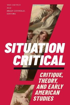 Situation Critical: Critique, Theory, and Early American Studies - cover