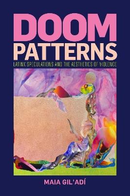 Doom Patterns: Latinx Speculations and the Aesthetics of Violence - Maia Gil'Adí - cover