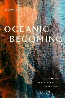 Oceanic Becoming: The Pacific beneath the Pavements - Rob Wilson - cover