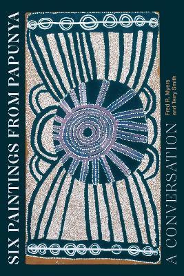 Six Paintings from Papunya: A Conversation - Fred R. Myers,Terry Smith - cover