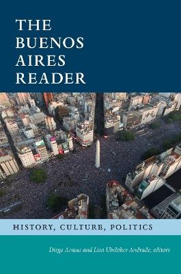 The Buenos Aires Reader: History, Culture, Politics - cover