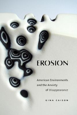 Erosion: American Environments and the Anxiety of Disappearance - Gina Caison - cover