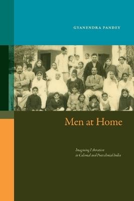 Men at Home: Imagining Liberation in Colonial and Postcolonial India - Gyanendra Pandey - cover