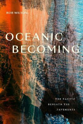 Oceanic Becoming: The Pacific beneath the Pavements - Rob Wilson - cover