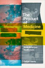 The Product of Medicine: How Efficiency Made American Health Care