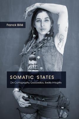 Somatic States: On Cartography, Geobodies, Bodily Integrity - Franck Billé - cover