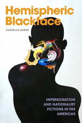 Hemispheric Blackface: Impersonation and Nationalist Fictions in the Americas - Danielle Roper - cover