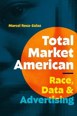 Total Market American: Race, Data, and Advertising - Marcel Rosa-Salas - cover