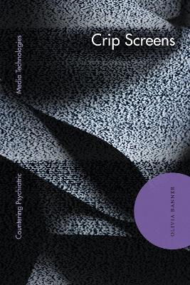 Crip Screens: Countering Psychiatric Media Technologies - Olivia Banner - cover