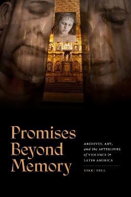 Promises Beyond Memory: Archives, Art, and the Afterlives of Violence in Latin America - Vikki Bell - cover