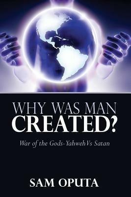 Why Was Man Created? War of the Gods - Yahweh Vs Satan - Sam Oputa - cover