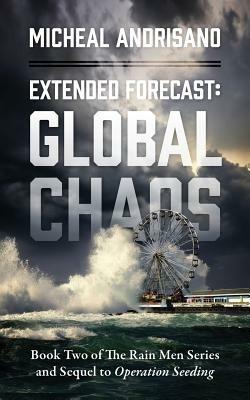 Extended Forecast: Global Chaos - Book Two of the Rain Men Series and Sequel to Operation Seeding - Micheal Andrisano - cover