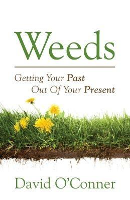 Weeds: Getting Your Past Out of Your Present - David Oconner - cover