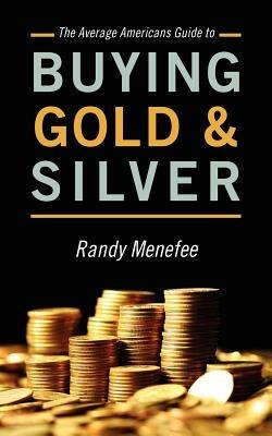 The Average Americans Guide to Buying Gold and Silver - Randy Menefee - cover