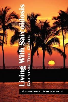 Living With Sarcoidosis: Defying The Odds - Adrienne Anderson - cover