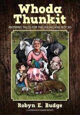 Whoda Thunkit: Rhyming Tales for the Young and Not So - Robyn E Budge - cover