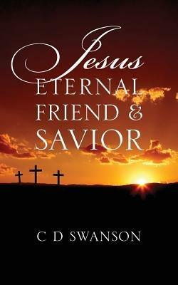 Jesus Eternal Friend & Savior - C D Swanson - cover