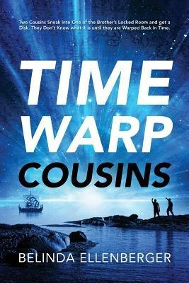 Time Warp Cousins: Two Cousins Sneak Into One of the Brother's Locked Room and Get a Disk. They Don't Know What It Is Until They Are Warp - Belinda Ellenberger - cover