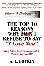 The Top 10 Reasons Why (Men) I Refuse to Say I Love You: Okay Ladies, Here's the Long Awaited Honesty for Your A$$