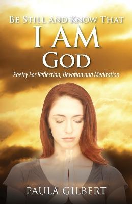 Be Still and Know That I Am God: Poetry for Reflection, Devotion and Meditation - Paula Gilbert - cover