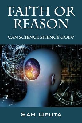 Faith or Reason: Can Science Silence God? - Sam Oputa - cover
