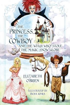The Princess, the Cowboy and the Witch Who Stole the Magic Snow Globe - Elizabeth O'Brien - cover