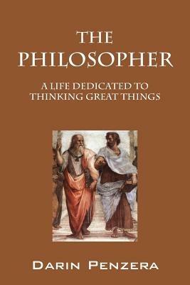 The Philosopher: A Life Dedicated to Thinking Great Things - Darin Penzera - cover