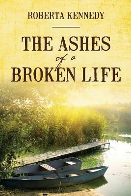 Ashes of A Broken Life - Roberta Kennedy - cover