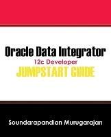 Oracle Data Integrator 12c Developer Jump Start Guide - Soundarapandian Murugarajan - cover