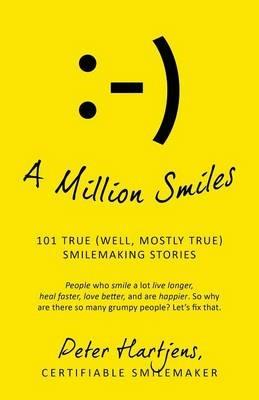 A Million Smiles: 101 True (well, mostly true) Smilemaking Stories - People who smile a lot live longer, heal faster, love better, and are happier. So why are there so many grumpy people? Let's fix that. - Certifiable Smilemaker Peter Hartjens - cover