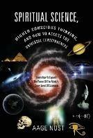 Spiritual Science, Higher Conscious Thinking, and How to Access The Universal Consciousness: Learn How To Expand The Power Of The Mind At Every Level of Existence - Aage Nost - cover