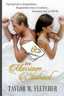 Our Marriage Contract: "Expecting leads to Disappointment.... Disappointment leads to resentment..... Resentment leads to Failure"! - Taylor M Fletcher - cover