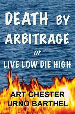 Death By Arbitrage or Live Low Die High - Art Chester - cover