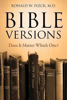Bible Versions--Does It Matter Which One? - Ronald W Fleck - cover