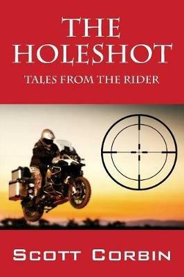 The Holeshot: Tales from the Rider - Scott Corbin - cover