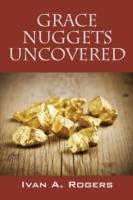 Grace Nuggets Uncovered - Ivan A Rogers - cover