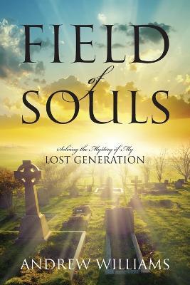 Field of Souls: Solving the Mystery of My Lost Generation - Andrew Williams - cover